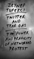 Twitter and Tear Gas : The Power and Fragility of Networked Protest.