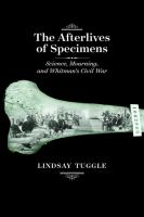 The afterlives of specimens : science, mourning, and Whitman's Civil War /