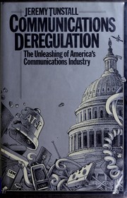 Communications deregulation : the unleashing of America's communications industry /