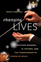 Changing lives : Gustavo Dudamel, El Sistema, and the transformative power of music /
