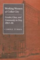 Working women of collar city : gender, class, and community in Troy, New York, 1864-86 /