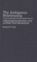 The ambiguous relationship : Theodore Roosevelt and Alfred Thayer Mahan /