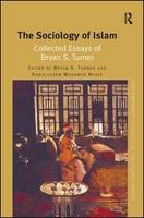 The sociology of Islam collected essays of Bryan S. Turner /