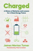 Charged : a history of batteries and lessons for a clean energy future /