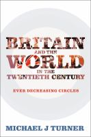 Britain and the World in the Twentieth Century : Ever Decreasing Circles.