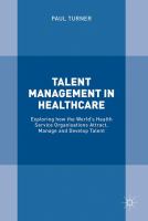 Talent Management in Healthcare Exploring How the World’s Health Service Organisations Attract, Manage and Develop Talent /