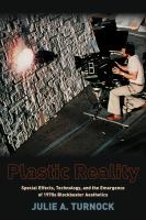 Plastic reality : special effects, technology, and the emergence of 1970s blockbuster aesthetics /