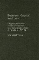 Between Capital and Land : The Jewish National Fund's Finances and Land-Purchase Priorities in Palestine, 1939-1945.