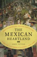 The Mexican Heartland : How Communities Shaped Capitalism, a Nation, and World History, 1500-2000 /