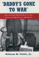 Daddy's Gone to War : The Second World War in the Lives of America's Children.