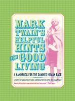 Mark Twain's helpful hints for good living : a handbook for the damned human race /