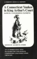 A Connecticut Yankee in King Arthur's court : an authoritative text, backgrounds and sources, composition and publication, criticism /