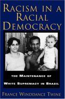 Racism in a racial democracy : the maintenance of white supremacy in Brazil /
