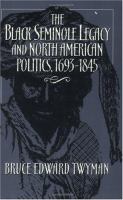 The Black Seminole legacy and North American politics, 1693-1845 /