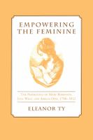 Empowering the feminine the narratives of Mary Robinson, Jane West, and Amelia Opie, 1796-1812 /