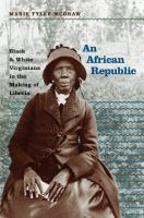An African republic Black & White Virginians in the making of Liberia /