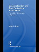 Decentralization and adat revivalism in Indonesia the politics of becoming indigenous /