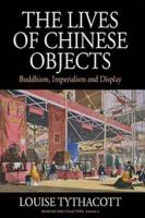The Lives of Chinese Objects : Buddhism, Imperialism and Display /