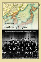 Brokers of Empire Japanese Settler Colonialism in Korea, 1876-1945 /