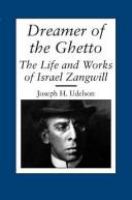 Dreamer of the ghetto : the life and works of Israel Zangwill /