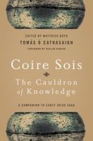 Coire Sois, the Cauldron of Knowledge : a Companion to Early Irish Saga /