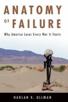 Anatomy of Failure : Why America Loses Every War It Starts.