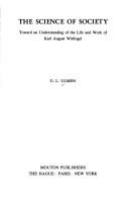 The science of society : toward an understanding of the life and work of Karl August Wittfogel /