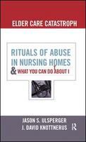 Elder Care Catastrophe : Rituals of Abuse in Nursing Homes and What You Can Do about It.