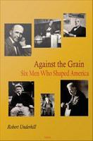 Against the grain six men who shaped America /