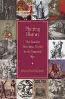 Plotting history the Russian historical novel in the Imperial Age /