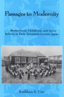 Passages to modernity : motherhood, childhood, and social reform in early twentieth century Japan /