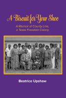A biscuit for your shoe a memoir of County Line, a Texas freedom colony /