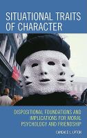 Situational Traits of Character : Dispositional Foundations and Implications for Moral Psychology and Friendship.