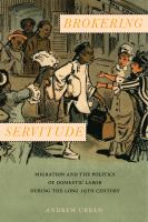 Brokering Servitude : Migration and the Politics of Domestic Labor during the Long Nineteenth Century.