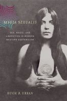 Magia sexualis : sex, magic, and liberation in modern Western esotericism /
