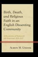 Birth, death, and religious faith in an English dissenting community a microhistory of Nailsworth and Hinterland, 1695-1837 /