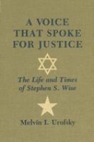 A voice that spoke for justice : the life and times of Stephen S. Wise /