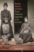 Weaving Alliances with Other Women Chitimacha Indian Work in the New South /