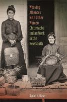 Weaving alliances with other women : Chitimacha Indian work in the new South /