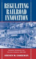 Regulating railroad innovation : business, technology, and politics in America, 1840-1920 /