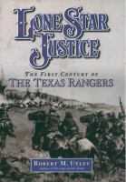 Lone Star justice the first century of the Texas Rangers /