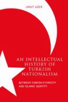 An intellectual history of Turkish nationalism : between Turkish ethnicity and Islamic identity /