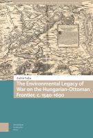 The environmental legacy of war on the Hungarian-Ottoman frontier, c. 1540-1690 /