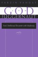God and juggernaut : Iran's intellectual encounter with modernity /