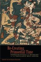 Re-creating primordial time foundation rituals and mythology in the postclassic Maya codices /
