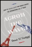 Across the waves : how the United States and France shaped the international age of radio /