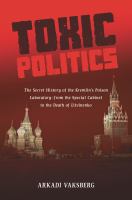 Toxic politics : the secret history of the Kremlin's poison laboratory--from the Special Cabinet to the death of Litvinenko /