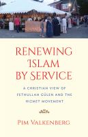 Renewing Islam by service : a Christian view of Fethullah Gülen and the Hizmet Movement /