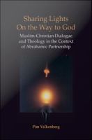 Sharing Lights on the Way to God : Muslim-Christian Dialogue and Theology in the Context of Abrahamic Partnership.