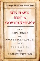 We have not a government : the Articles of Confederation and the road to the Constitution /